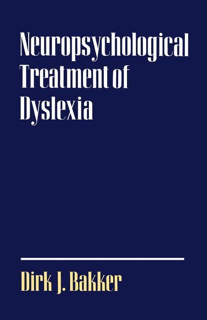 Bakker, D: Neuropsychological Treatment of Dyslexia - Bakker, Dirk J. (Professor of Psychology, Professor of Psychology, Free University of Amsterdam)