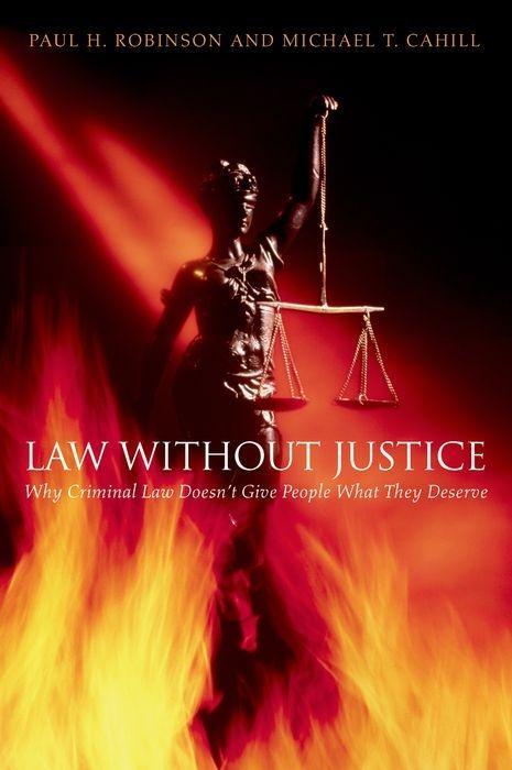 Law Without Justice: Why Criminal Law Doesn\\'t Give People What They Deserv - Robinson, Paul H.|Cahill, Michael T.