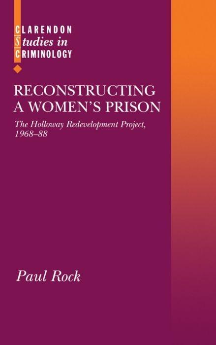 Reconstructing a Women\\'s Prison: The Holloway Redevelopment Project, 1968-8 - Rock, Paul