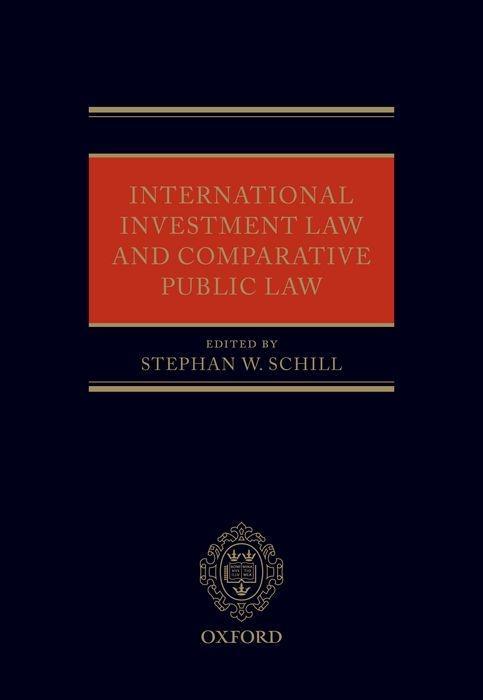 International Investment Law and Comparative Public Law - Schill, Stephan W.|Aaken, Anne van|Asteriti, Alessandra