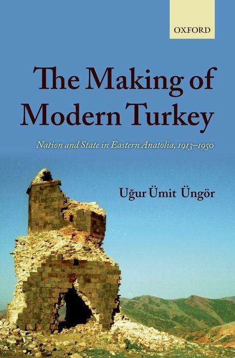 The Making of Modern Turkey: Nation and State in Eastern Anatolia, 1913-1950 - ÃœngÃ¶r, Ugur Ãœ.