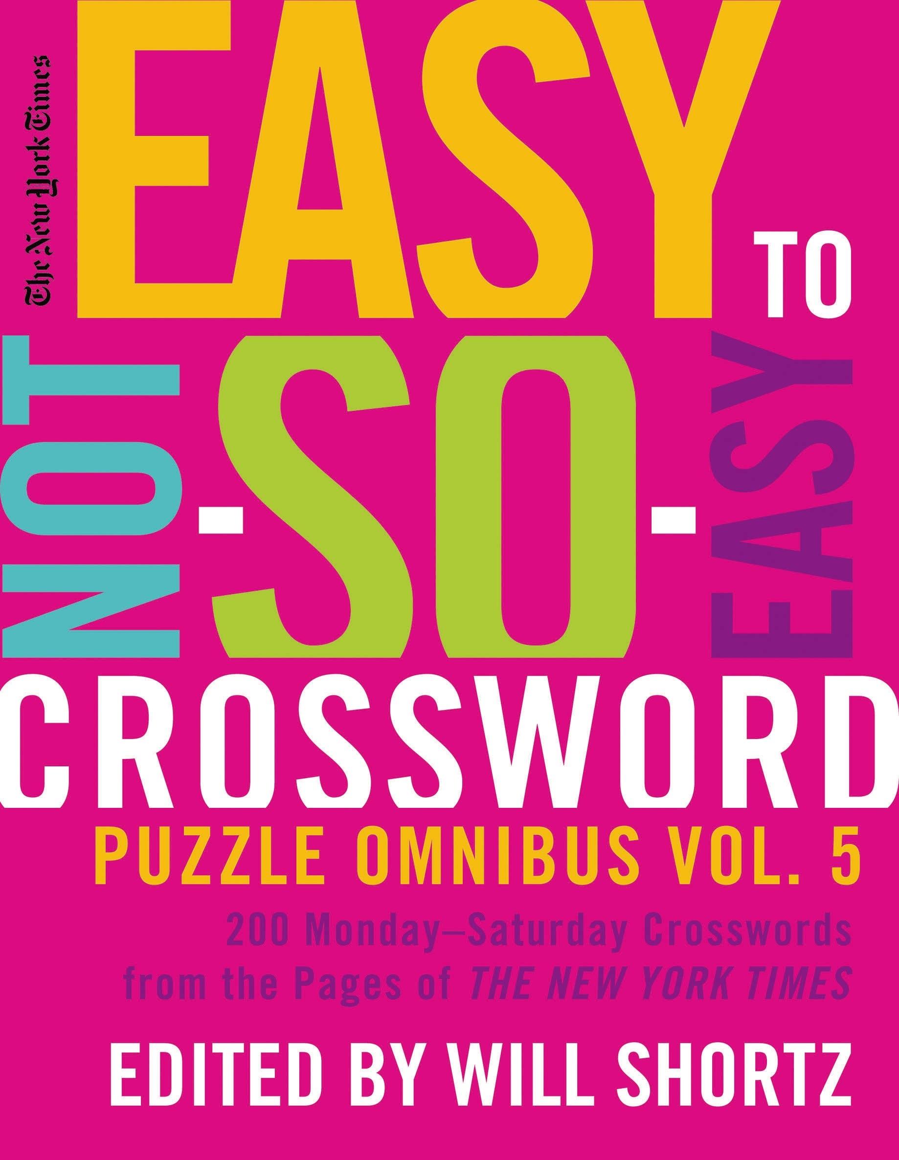 The New York Times Easy to Not-So-Easy Crossword Puzzle Omnibus Volume 5: 200 Monday--Saturday Crosswords from the Pages of the New York Times - New York Times