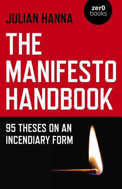 The Manifesto Handbook: 95 Theses on an Incendiary Form - Hanna, Julian