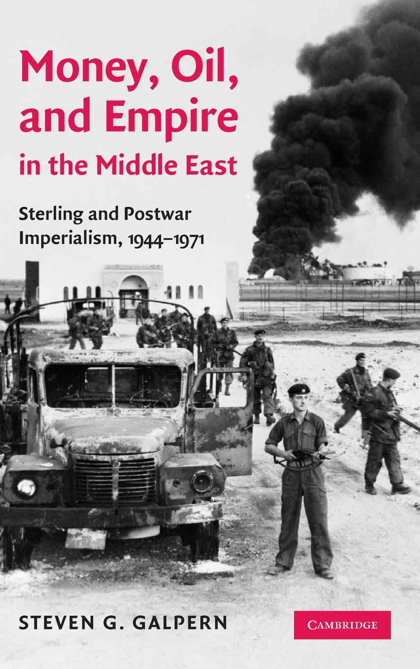 Money, Oil, and Empire in the Middle East: Sterling and Postwar Imperialism, 1944-1971 - Galpern, Steven G.