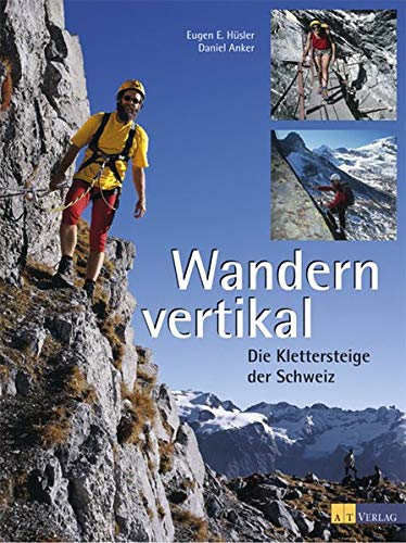 Wandern vertikal: die klettersteige der schweiz - Eugene E Husler; Daniel Anker