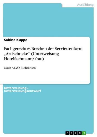 Fachgerechtes Brechen der Serviettenform ¿Artischocke¿ (Unterweisung Hotelfachmann/-frau) : Nach AEVO Richtlinien - Sabine Kuppe
