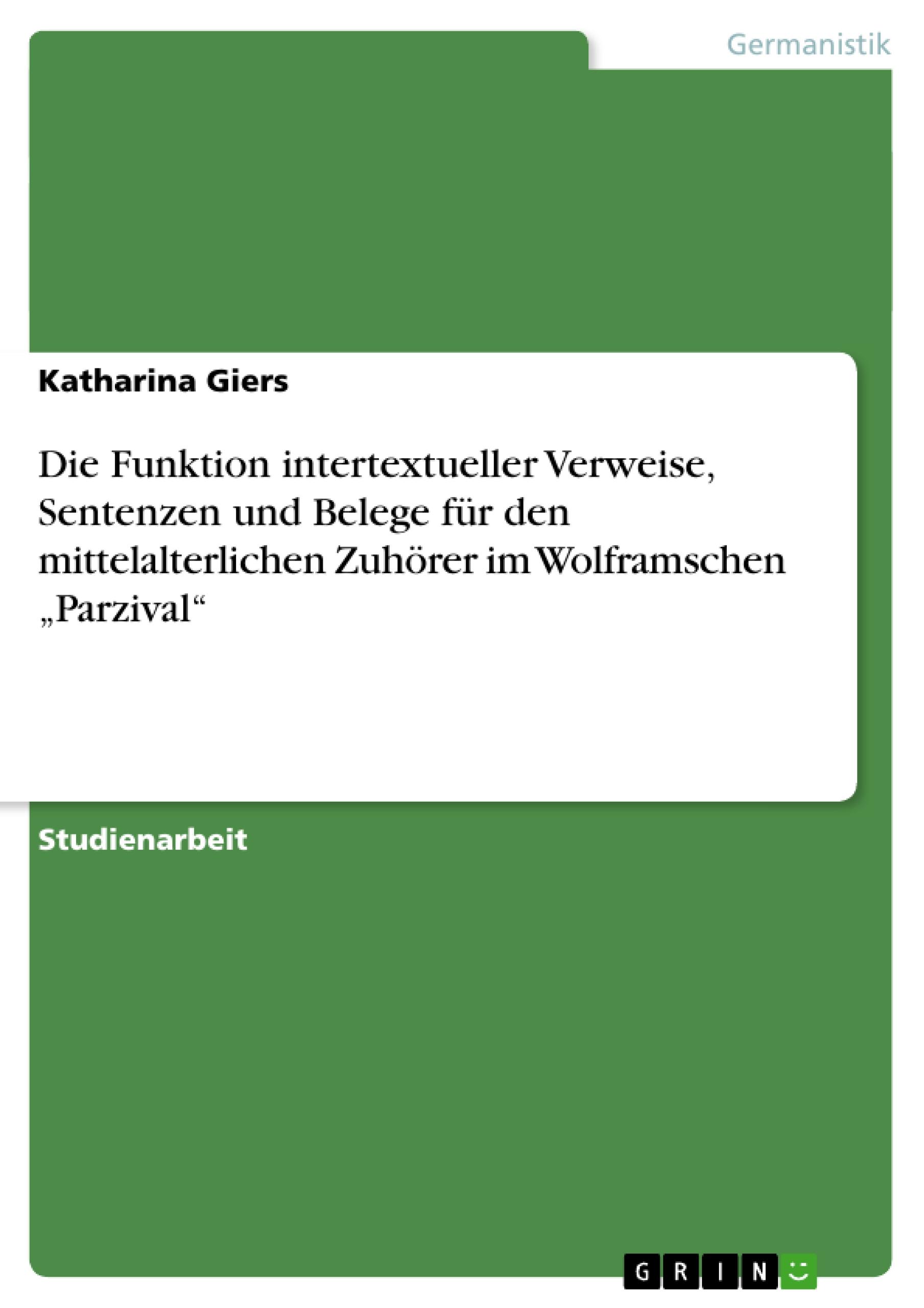 Die Funktion intertextueller Verweise, Sentenzen und Belege fÃƒÂ¼r den mittelalterlichen Zuhoerer im Wolframschen Parzival - Giers, Katharina