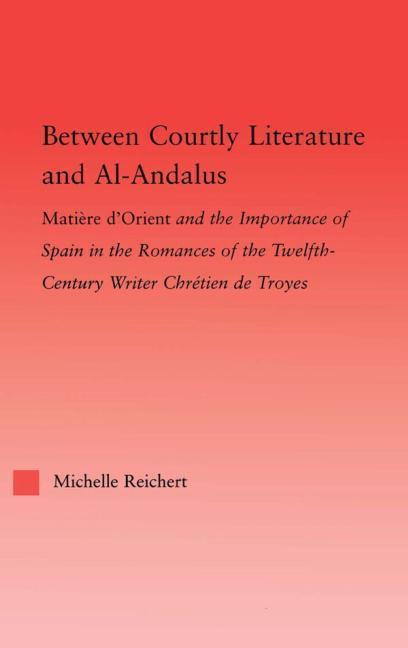 Reichert, M: Between Courtly Literature and Al-Andaluz - Reichert, Michelle