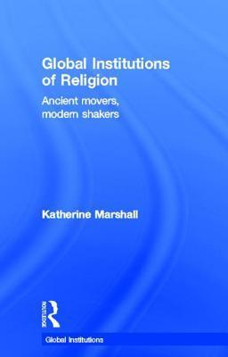 Marshall, K: Global Institutions of Religion - Marshall, Katherine (The World Bank, Washington DC, USA)