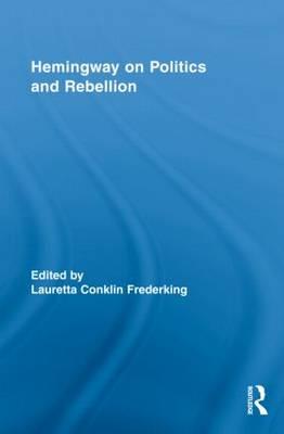 Hemingway on Politics and Rebellion - Frederking, Lauretta Conklin