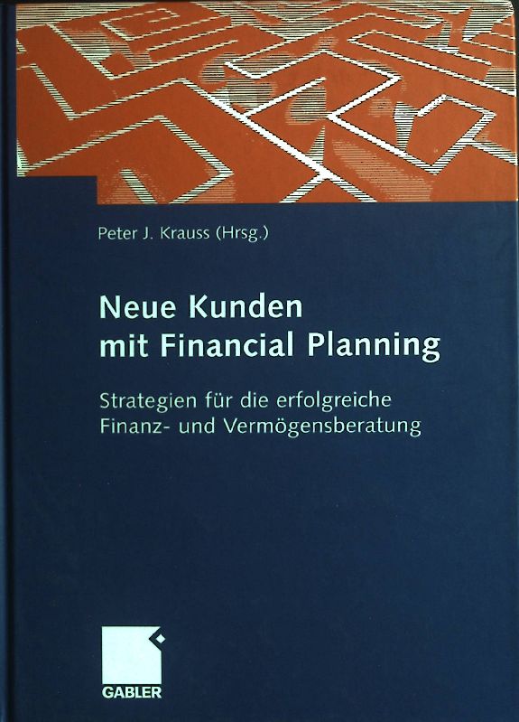 Neue Kunden mit financial planning : Strategien für die erfolgreiche Finanz- und Vermögensberatung. - Krauss, Peter J.