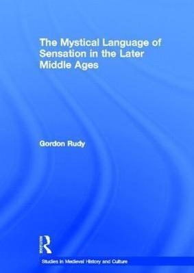 Rudy, G: The Mystical Language of Sensation in the Later Mid - Rudy, Gordon