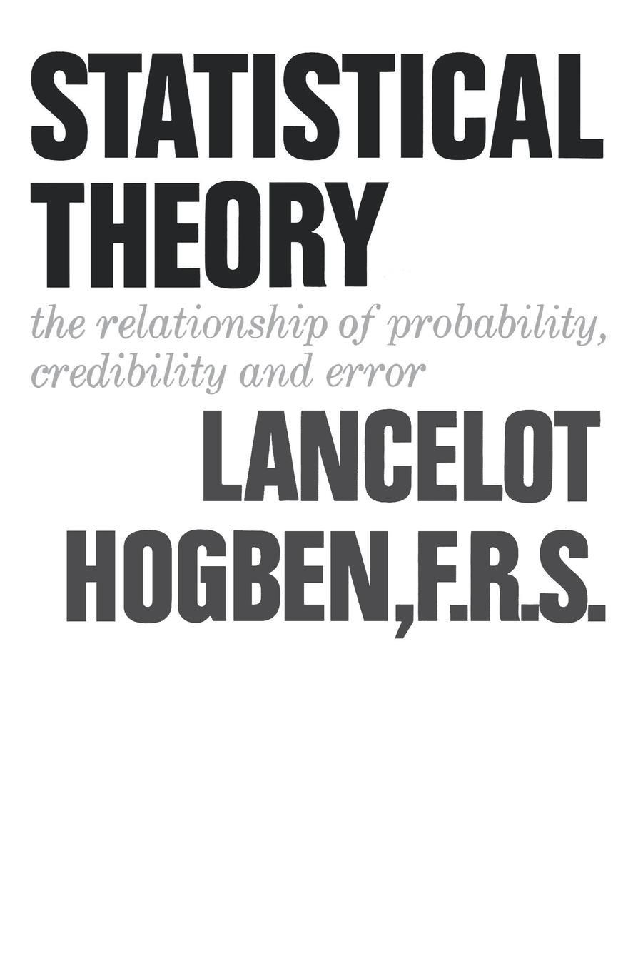 Statistical Theory: The Relationship of Probability, Credibility, and Error - Hogben, Lancelot