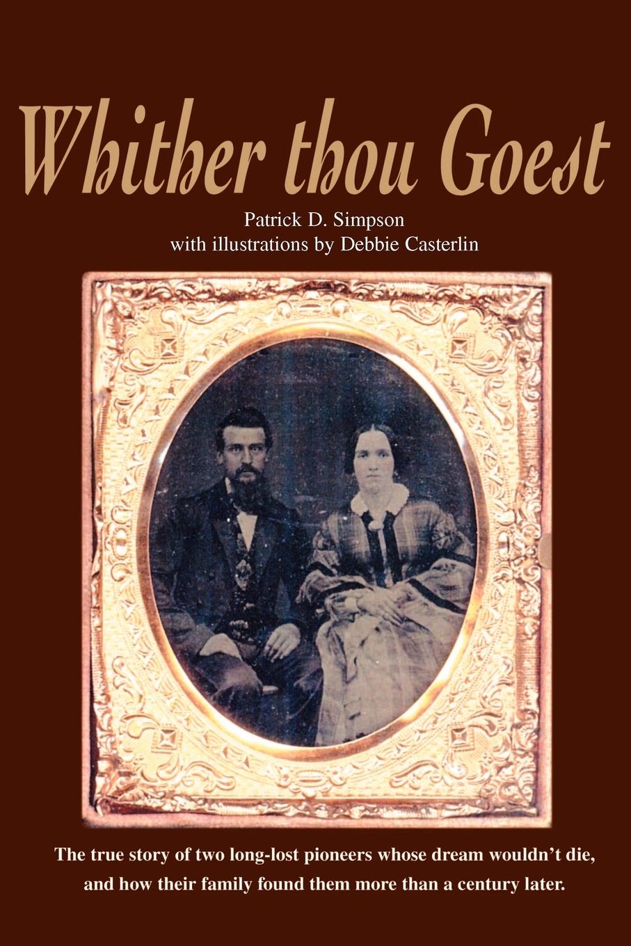 Whither Thou Goest: The True Story of Two Long-Lost Pioneers Whose Dream Wouldn\\ t Die, and How Their Family Found Them More Than a Centur - Simpson, Patrick