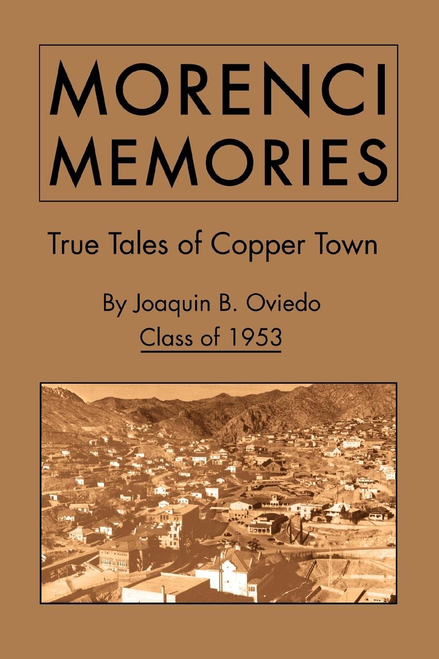 Morenci Memories: True Tales of Copper Town - Oviedo Class of 1953, Joaquin B.