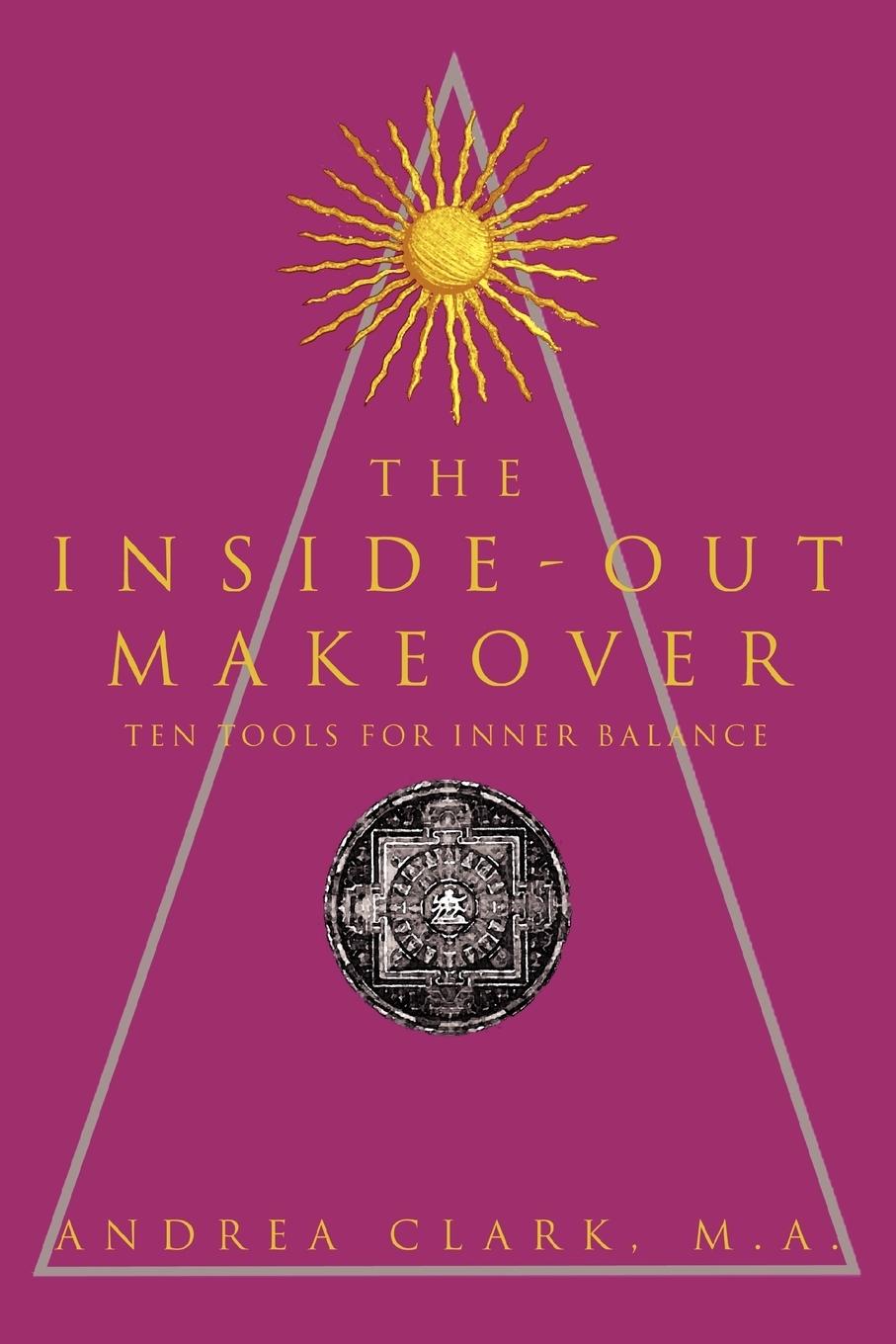 The Inside-Out Makeover: (Ten Tools for Inner Balance) - Clark, Andrea