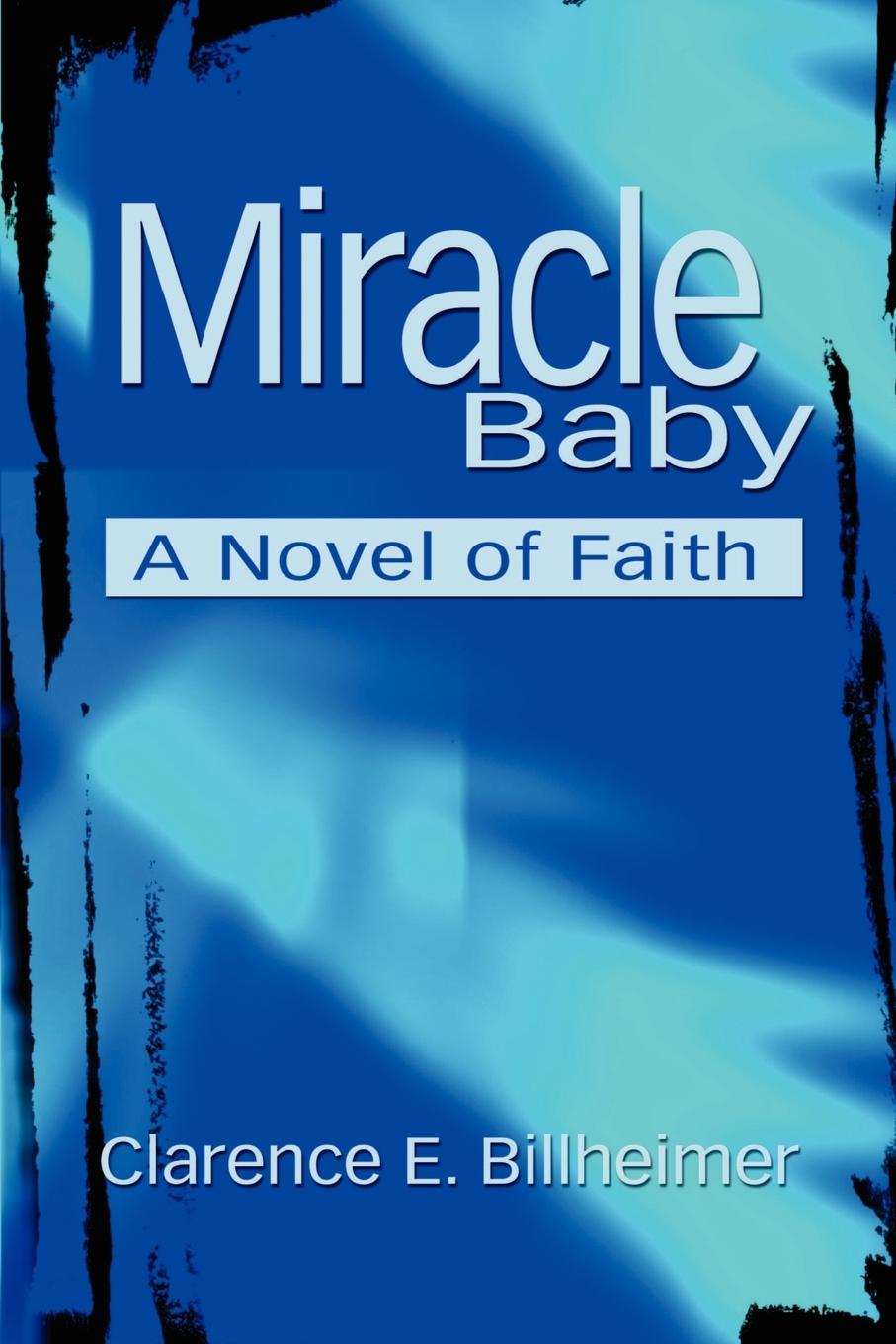 Miracle Baby: A Novel of Faith - Billheimer, Clarence E.