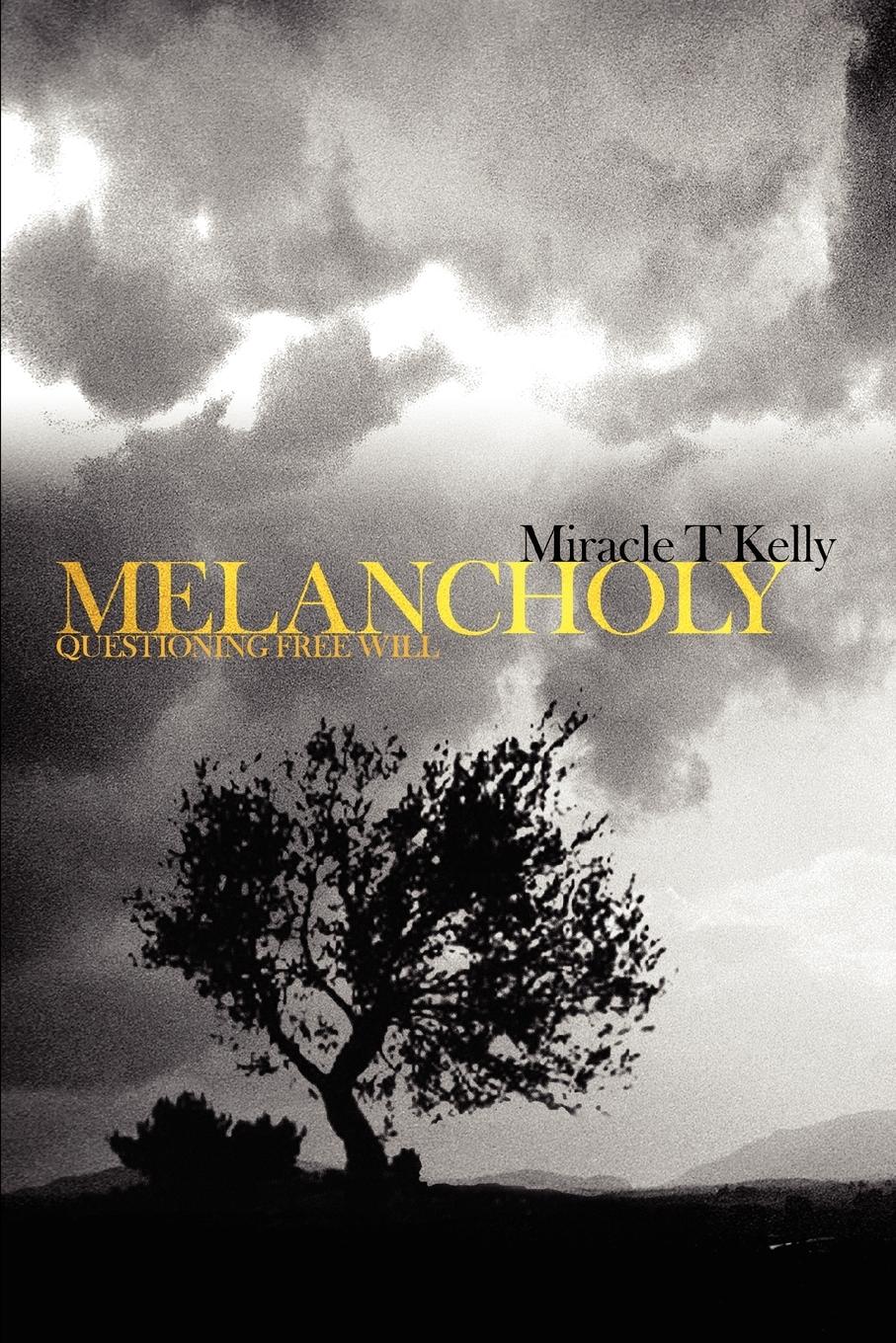 Melancholy: Questioning Free Will - Kelly, Miracle T