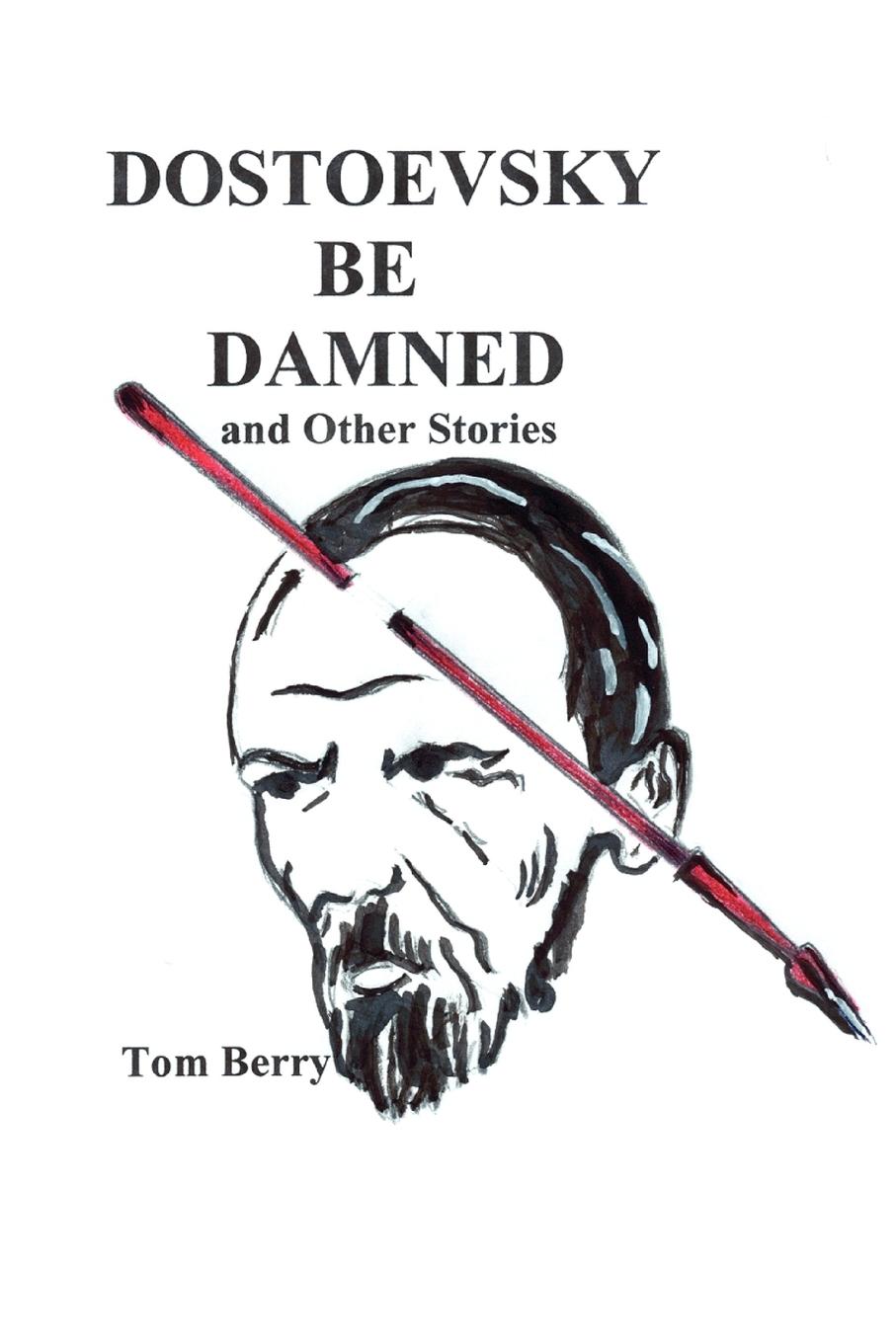 Dostoevsky Be Damned: And Other Stories - Berry, Tom