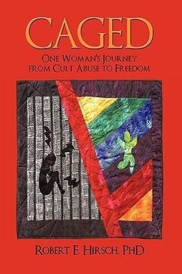 Caged: One Woman\\ s Journey from Cult Abuse to Freedo - Robert E. Hirsch