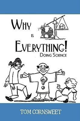 Why is Everything!: Doing Science - Cornsweet, Tom