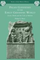 PAGAN GODDESSES IN EARLY GERMA - Shaw, Philip A.