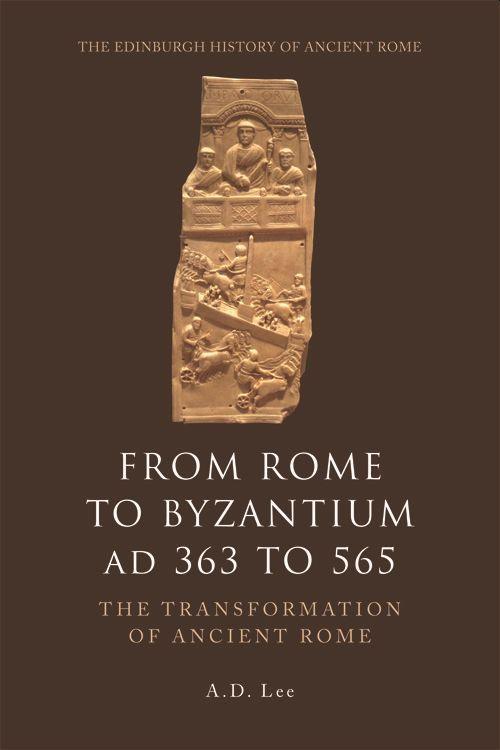 From Rome to Byzantium Ad 363 to 565: The Transformation of Ancient Rome - Lee, A. D.