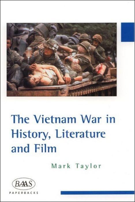 The Vietnam War in History, Literature and Film - Taylor, Mark (Lecturer in American Studi