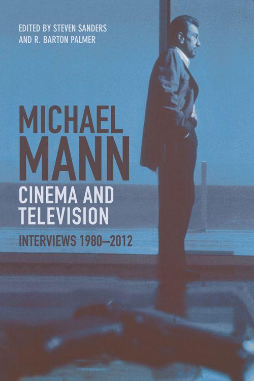 Michael Mann - Cinema and Television: Interviews, 1980-2012 - Sanders, Steven|Palmer, R. Barton