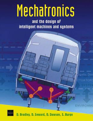 Bradley, D: Mechatronics and the Design of Intelligent Machi - Bradley, David Allan (University of Abertay Dundee, Scotland)|Seward, Derek (Lancaster University, UK)|Dawson, David (Lancaster University, UK)|Burge, Stuart (The Burge Hughes Walsh Partnership, Warwickshire, UK)