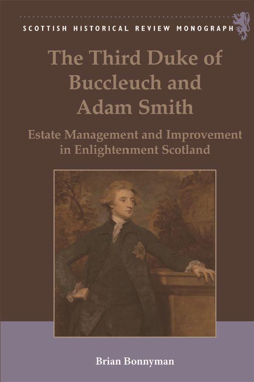 The Third Duke of Buccleuch and Adam Smith: Estate Management and Improvement in Enlightenment Scotland - Bonnyman, Brian