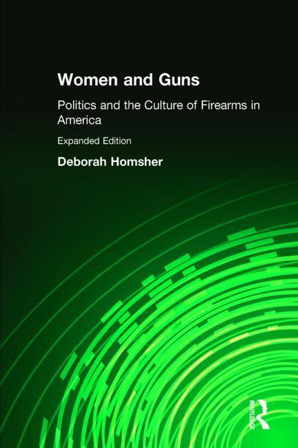 Homsher, D: Women and Guns: Politics and the Culture of Fire - Homsher, Deborah