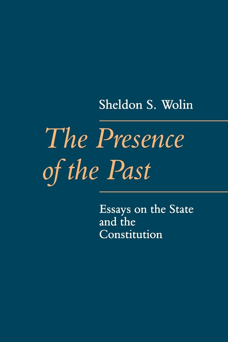 The Presence of the Past: Essays on the State and the Constitution - Wolin, Sheldon S.