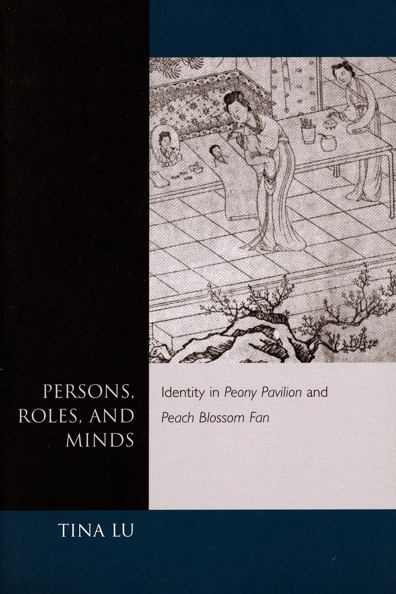 Persons, Roles, and Minds: Identity in Peony Pavilion and Peach Blossom Fan - Lu, Tina