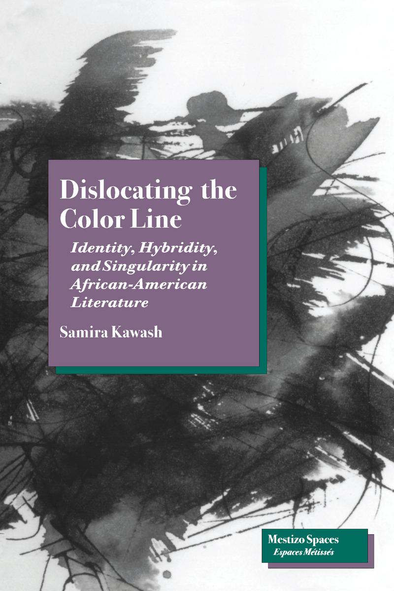 Dislocating the Color Line: Identity, Hybridity, and Singularity in African-American Narrative - Kawash, Samira