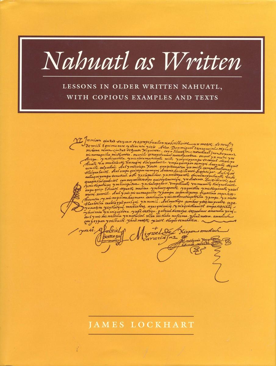 Nahuatl as Written: Lessons in Older Written Nahuatl, with Copious Examples and Texts (Nahuatl Series, No. 6.)