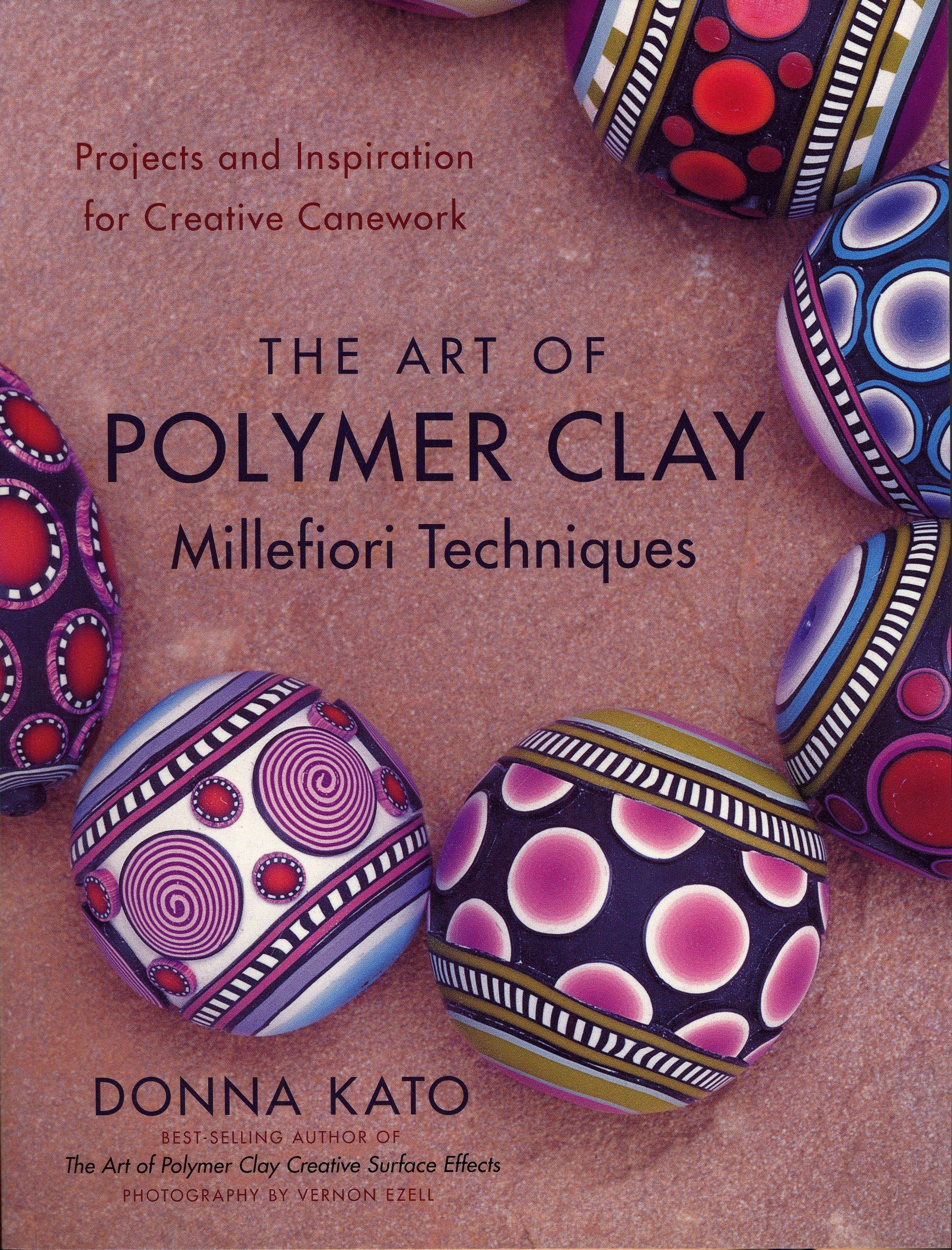 The Art of Polymer Clay Millefiori Techniques: Projects and Inspiration for Creative Canework - Donna Kato