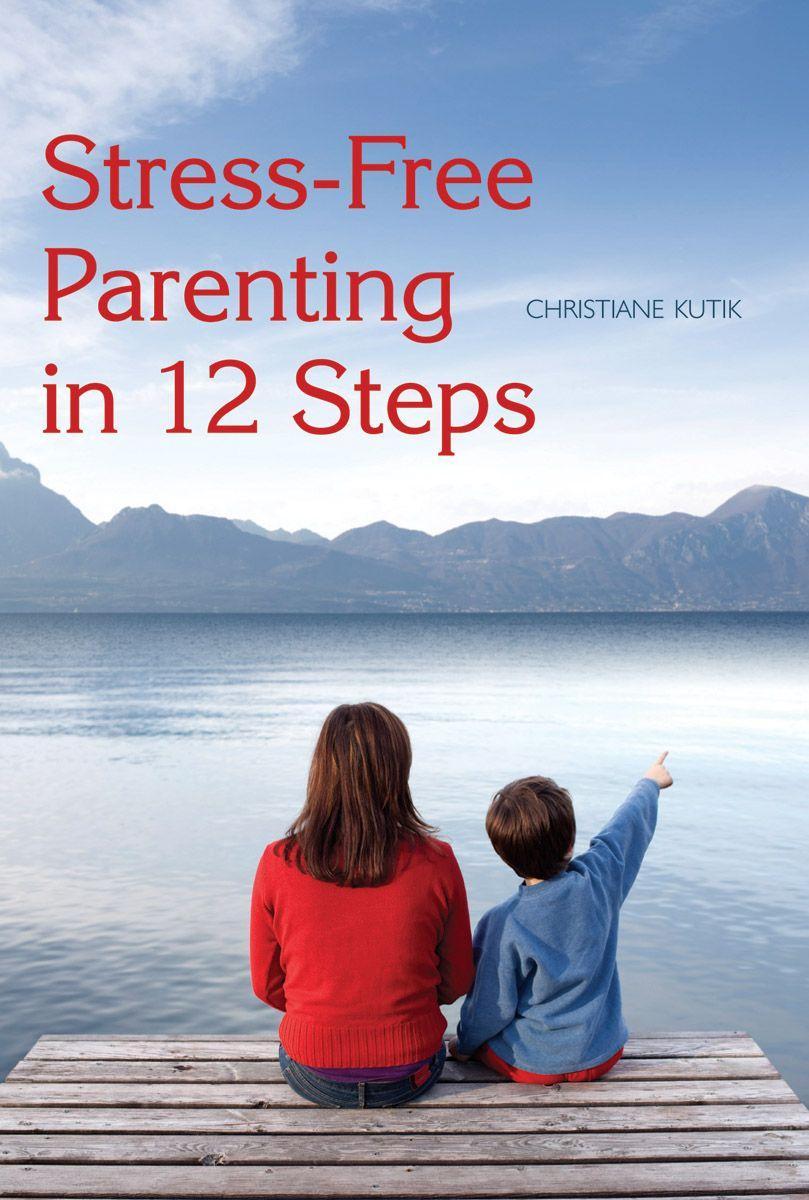 Stress-Free Parenting in 12 Steps - Kutik, Christiane