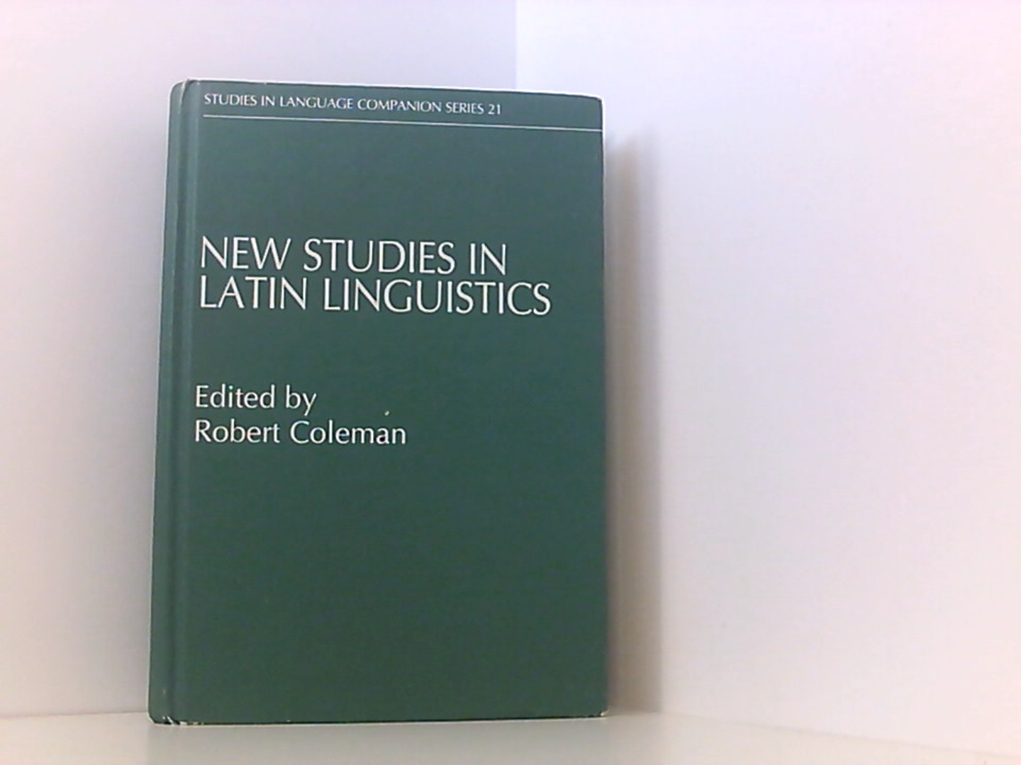 New Studies in Latin Linguistics: Selected Papers from the 4th International Colloquium on Latin Linguistics, Cambridge, April 1987: Proceedings of . in Language Companion Series, Band 21) - Coleman, Robert