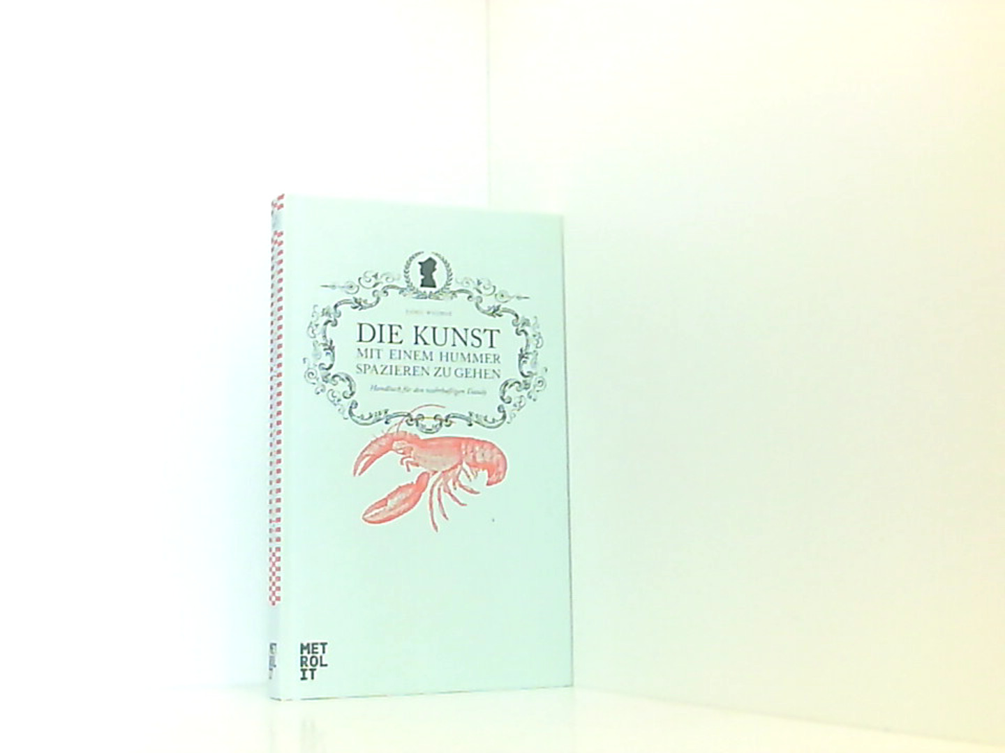 Die Kunst mit einem Hummer spazieren zu gehen: Handbuch für den wahrhaftigen Dandy - Whimsy Breaulove, Swells und Katharina von Savigny