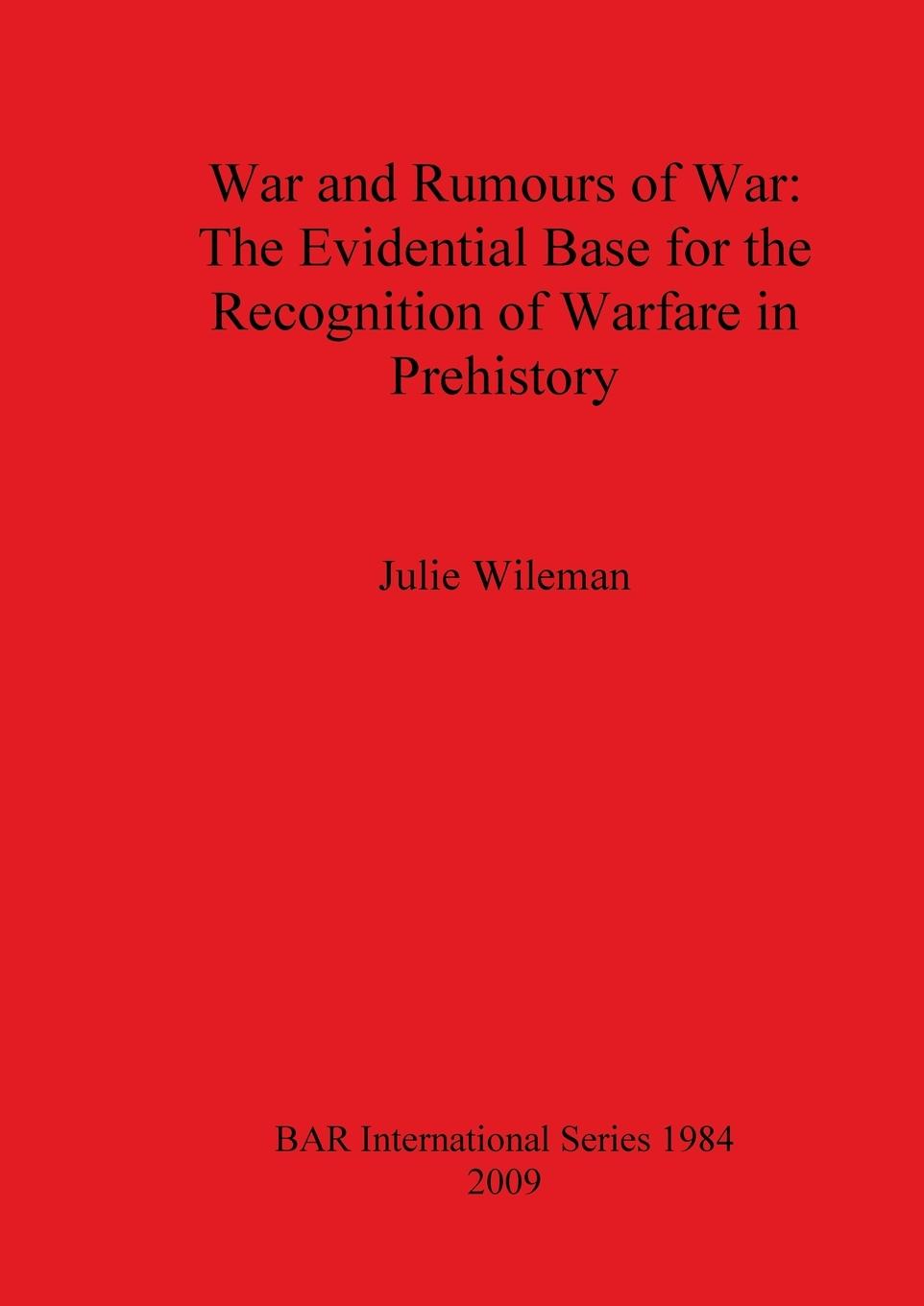 War and Rumors of War. The Evidential Base for the Recognition of Warfare in Prehistory - Wileman, Julie