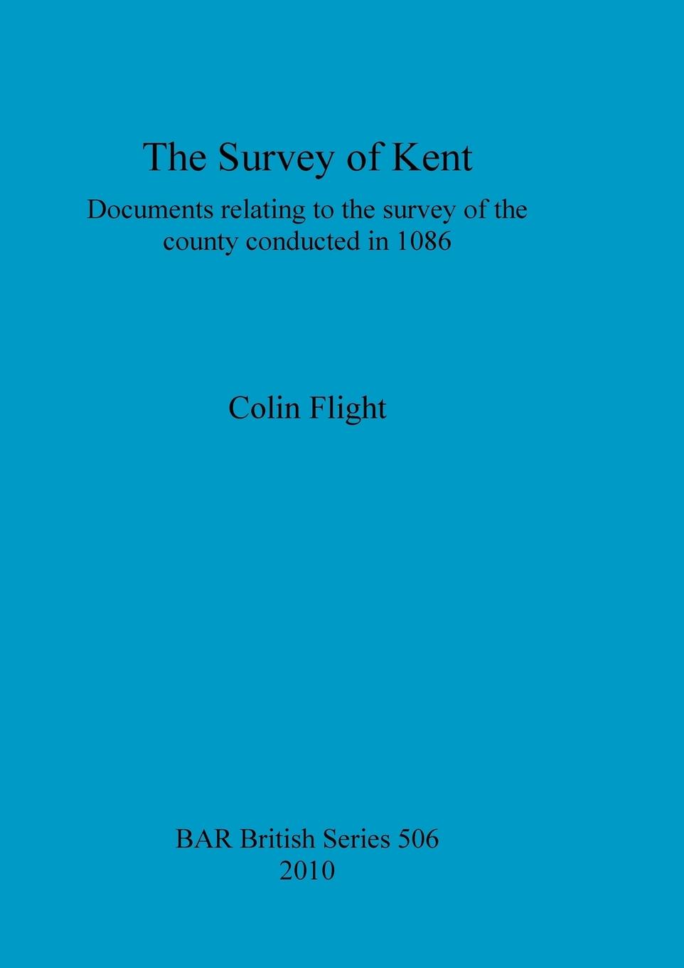 The Survey of Kent: Documents relating to the survey of the county conducted in 1086 - Flight, Colin