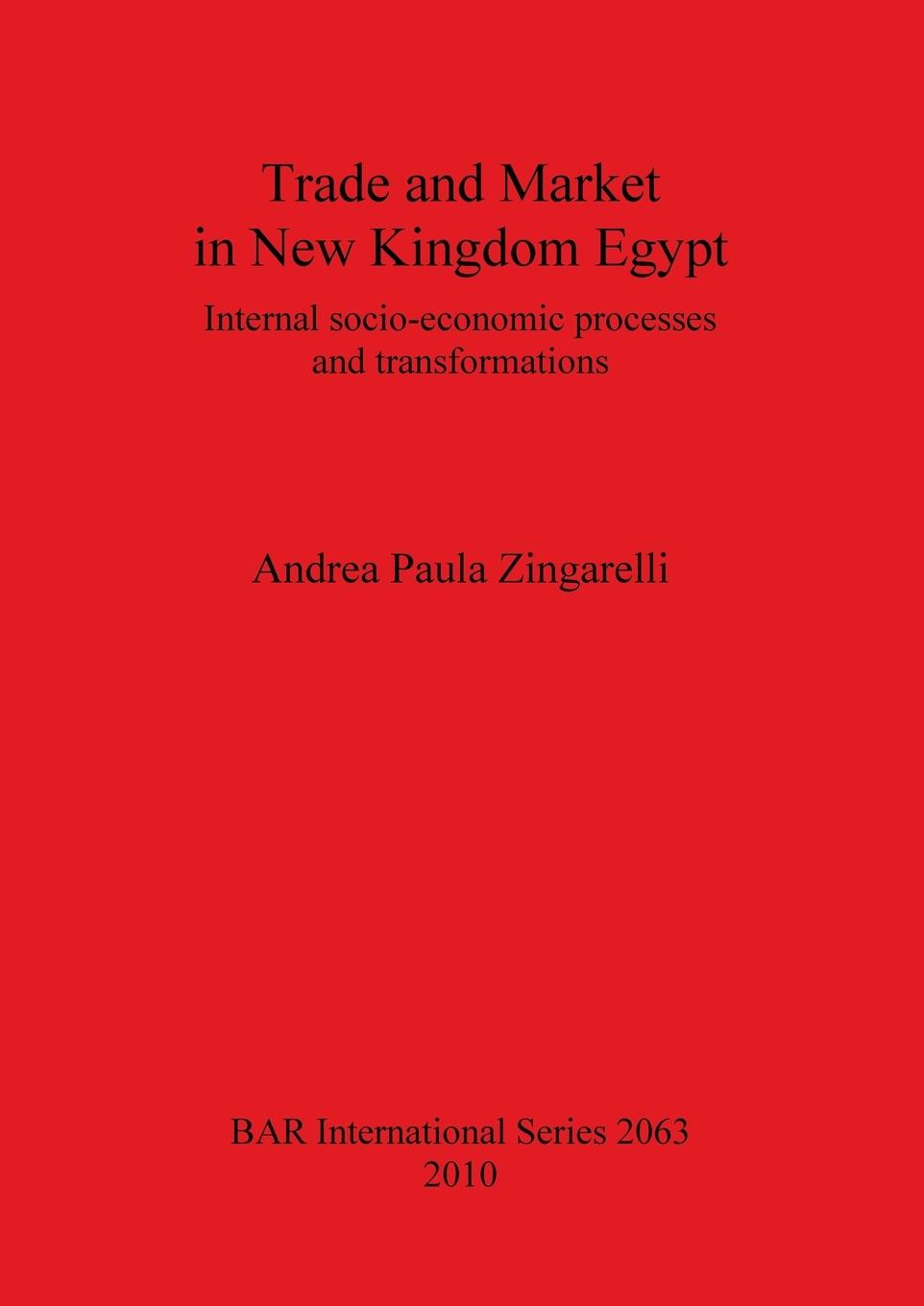 Trade and Market in New Kingdom Egypt: Internal socio-economic processes and transformations - Zingarelli, Andrea Paula
