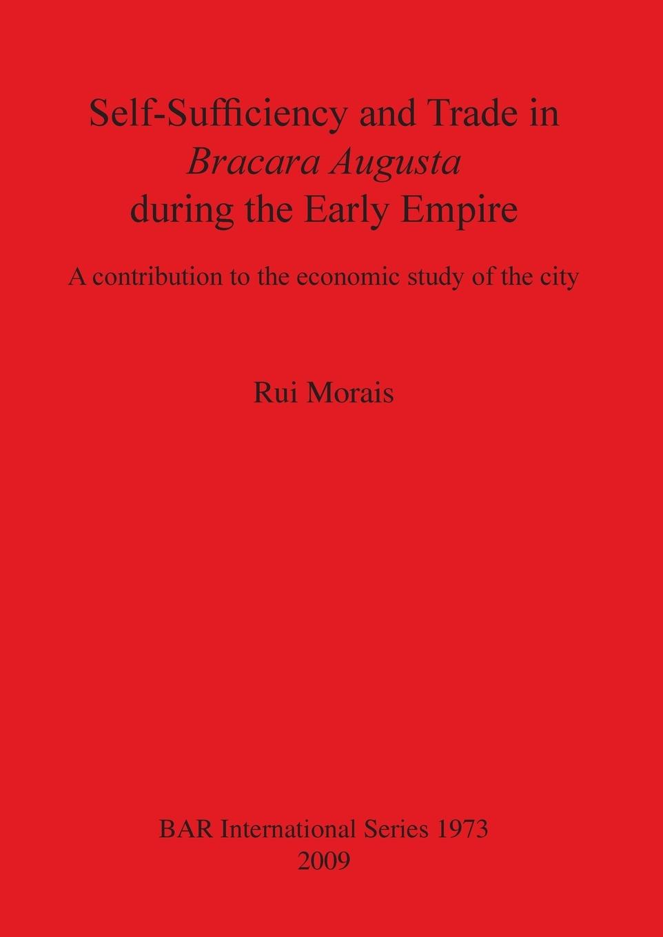 Self-Sufficiency and Trade in Bracara Augusta during the Early Empire: A contribution to the economic study of the city - Morais, Rui