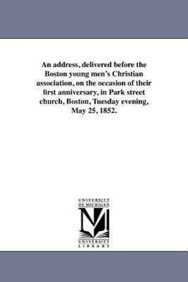 An Address, Delivered Before the Boston Young Men\\'s Christian Association, on the Occasion of Their First Anniversary, in Park Street Church, Boston - Russell, Charles Theodore