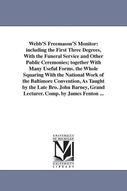 Webb\\'S Freemason\\'S Monitor: including the First Three Degrees, With the Funeral Service and Other Public Ceremonies; together With Many Useful F - Webb, Thomas Smith