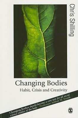 Changing Bodies: Habit, Crisis and Creativity - Shilling, Chris