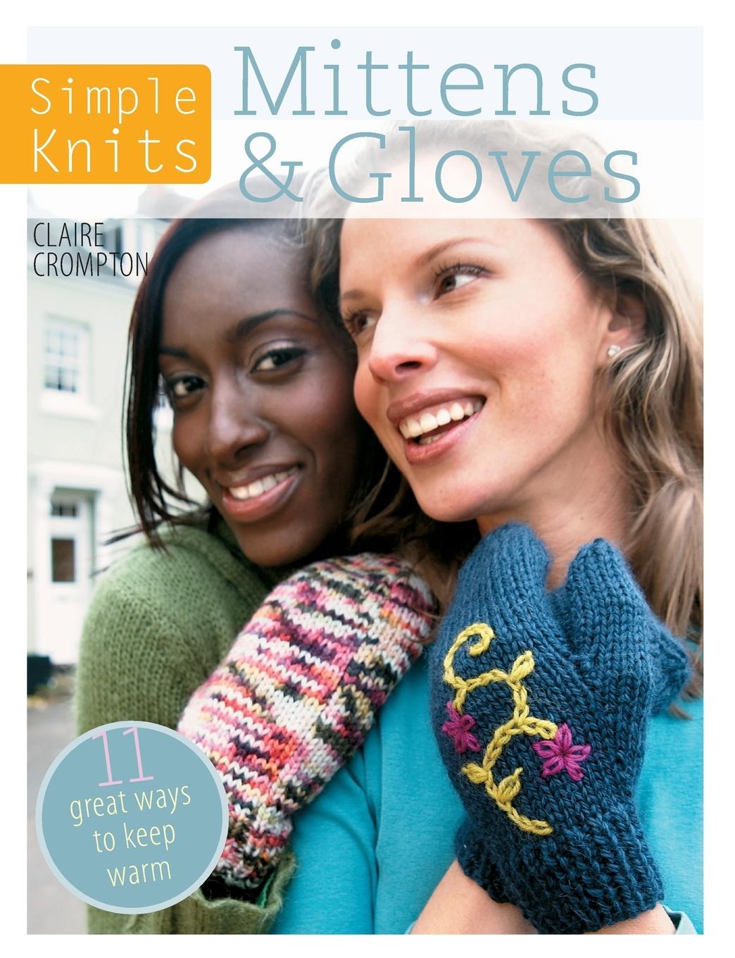 Simple Knits Mittens & Gloves: 11 Great Ways to Keep Warm - Crompton, Clare