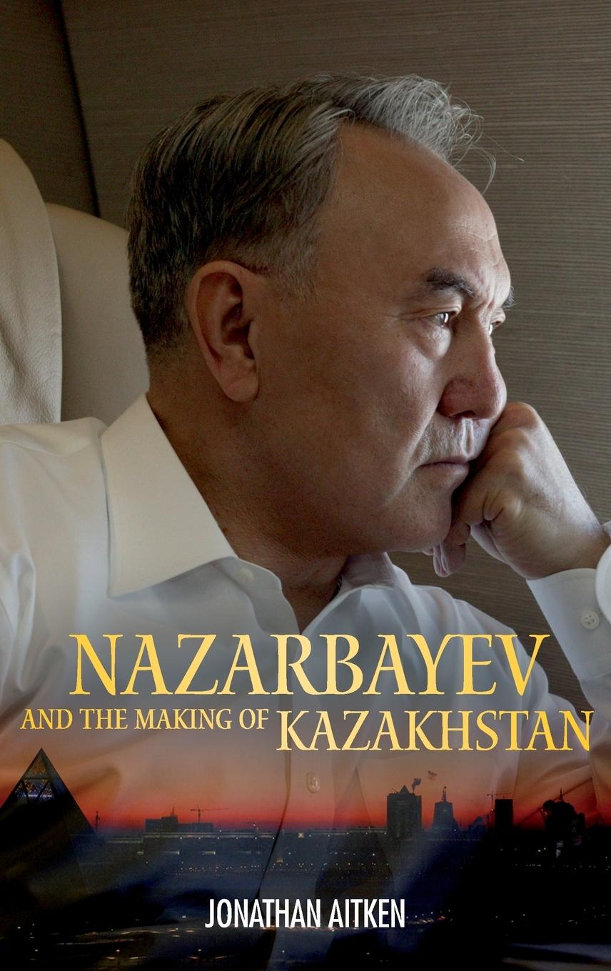 Nazarbayev and the Making of Kazakhstan - Aitken, Jonathan