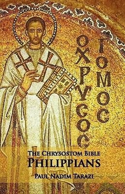 The Chrysostom Bible - Philippians: A Commentary - Tarazi, Paul Nadim